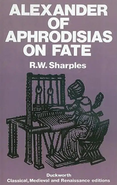 Alexander of Aphrodisias on Fate by Alexander Of Aphrodisias