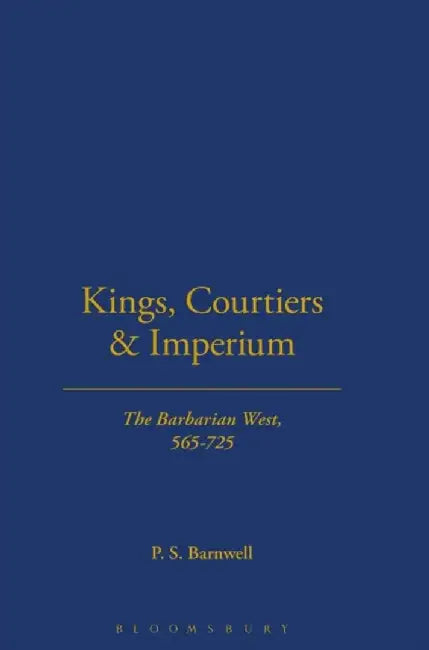 Kings, Courtiers and Imperium: The Barbarian West, Ad 565-725 by P. S. Barnwell