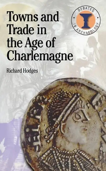 Towns and Trade in the Age of Charlemagne by Richard Hodges