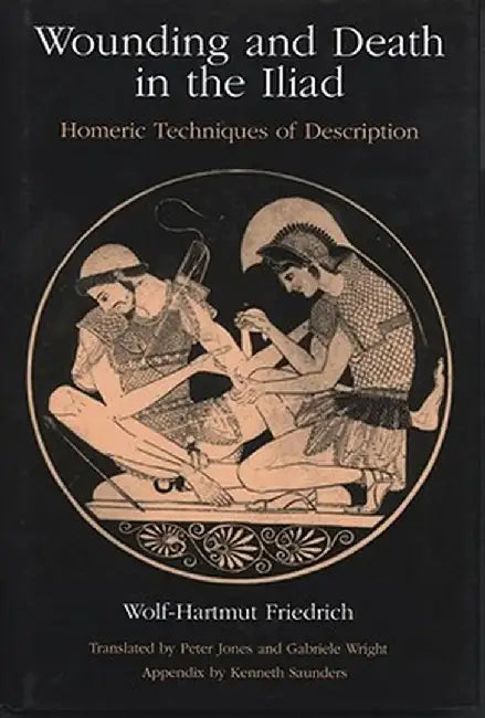Wounding and Death in the 'Iliad': Homeric Techniques of Description by Wolf-Hartmut Friedrich