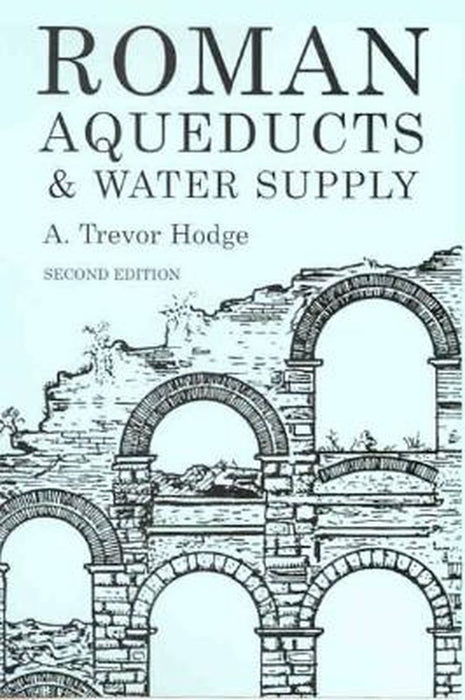 Roman Aqueducts and Water Supply by A. Trevor Hodge
