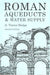 Roman Aqueducts and Water Supply by A. Trevor Hodge