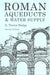 Roman Aqueducts and Water Supply by A. Trevor Hodge
