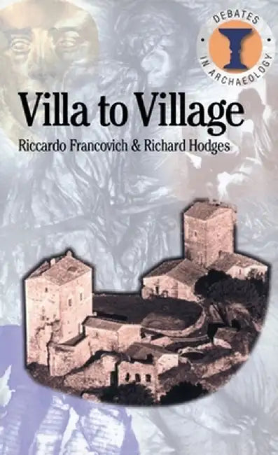Villa to Village: The Transformation of the Roman Countryside by Riccardo Francovich