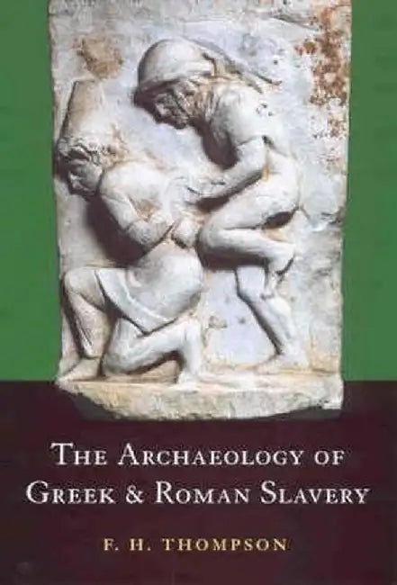 The Archaeology of Greek and Roman Slavery by F. H. Thompson