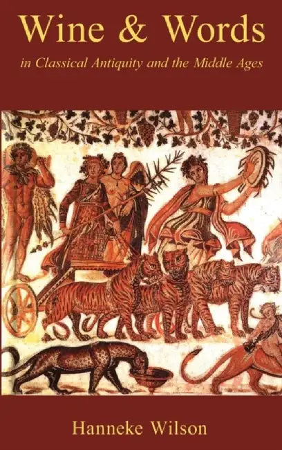 Wine and Words in Classical Antiquity and the Middle Ages by Hanneke Wilson