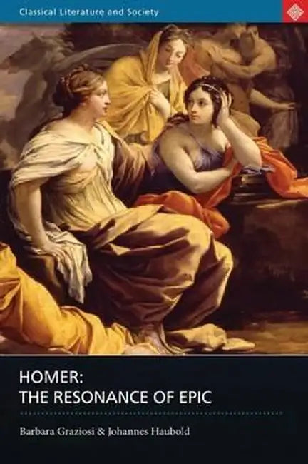 Homer: The Resonance of Epic by Barbara Graziosi