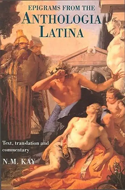 Epigrams from the Anthologia Latina: Text, Translation and Commentary by Nigel Kay