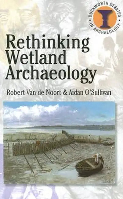 Rethinking Wetland Archaeology by Aidan O'Sullivan