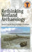 Rethinking Wetland Archaeology by Aidan O'Sullivan