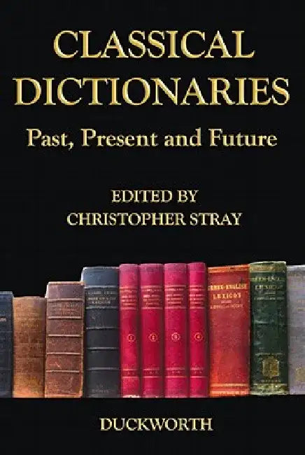 Classical Dictionaries: Past, Present and Future by Christopher Stray