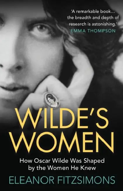 Wilde's Women: How Oscar Wilde was Shaped by the Women he Knew by Eleanor Fitzsimons