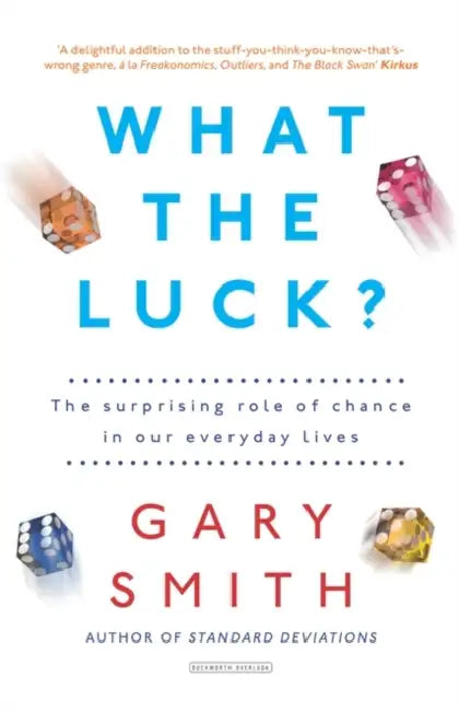 What the Luck?: The Surprising Role of Chance in Our Everyday Lives by Gary Smith