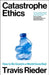 Catastrophe Ethics by Travis Rieder