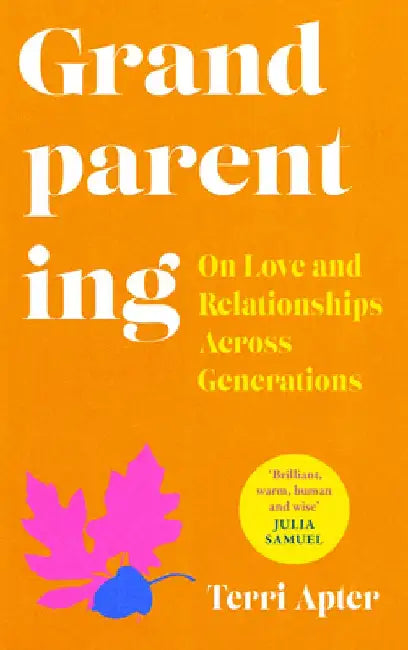 Grandparenting: On Love and Relationships Across Generations by Terri Apter