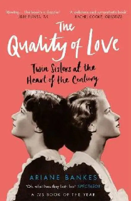 The Quality of Love: Twin Sisters at the Heart of the Century by Ariane Bankes