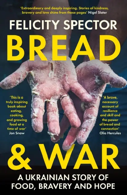 Bread and War: A Ukrainian Story of Food, Bravery and Hope by Felicity Spector