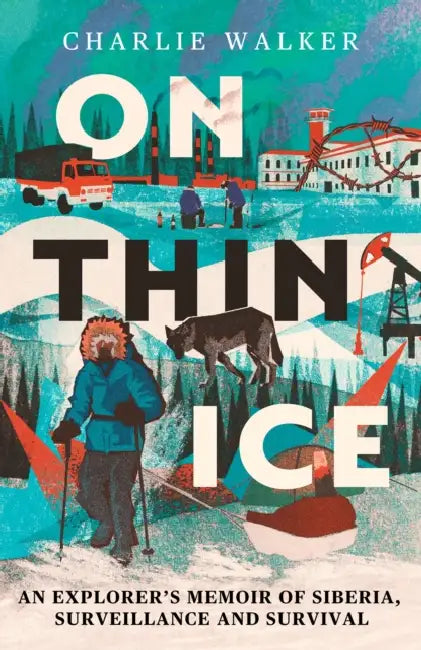 On Thin Ice: A Journey in Siberia, and Prison in Putin's Russia by Charlie Walker