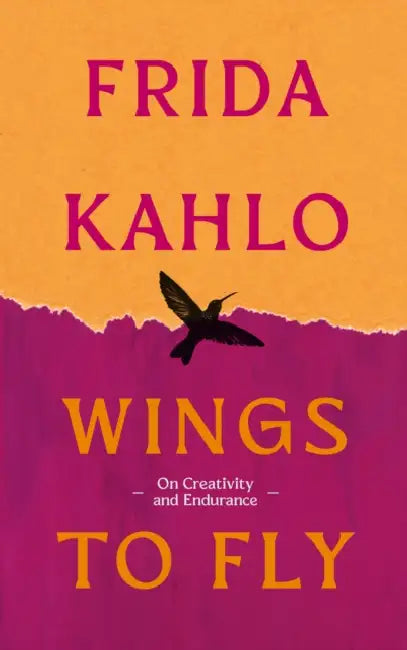 Wings To Fly: Frida Kahlo by Frida Kahlo