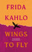 Wings To Fly: Frida Kahlo by Frida Kahlo