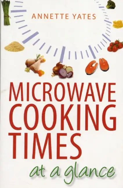 Microwave Cooking Times at a Glance by Annette Yates