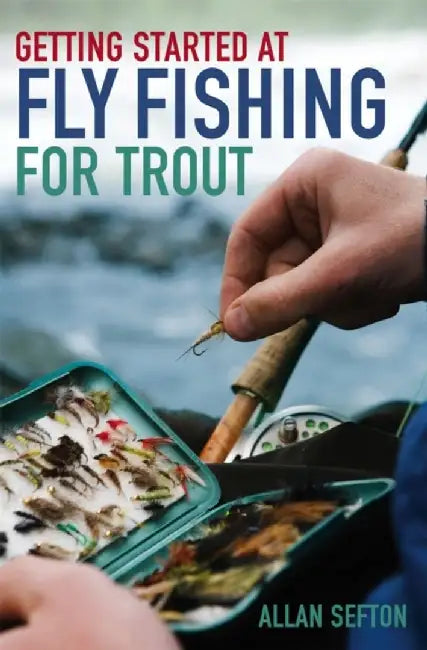 Getting Started at Fly Fishing for Trout by Allan Sefton