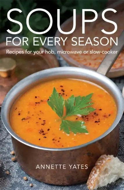 Soups for Every Season: Recipes for Your Hob or Microwave by Annette Yates
