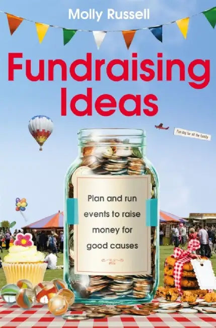 Fundraising Ideas: Plan and Run Events to Raise Money for Good Causes by Molly Russell