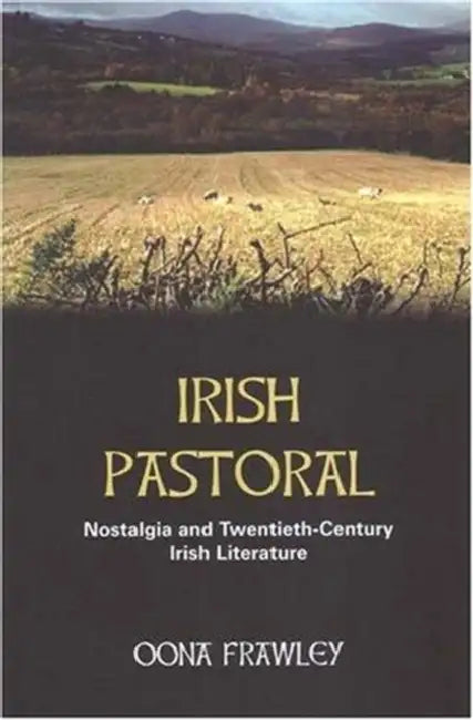 Irish Pastoral: Nostalgia in Twentieth-Century Irish Literature by Oona Frawley