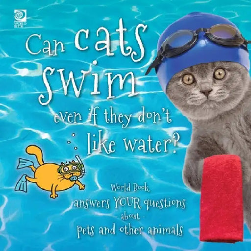 Can cats swim even if they don't like water?: World Book answers your questions about pets and other animals by Madeline King
