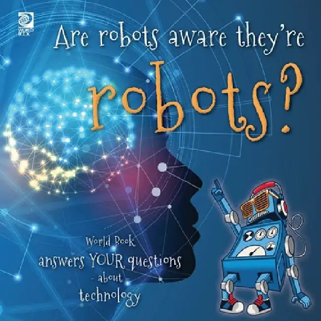 Are robots aware they're robots?: World Book answers your questions about technology by Grace Guibert
