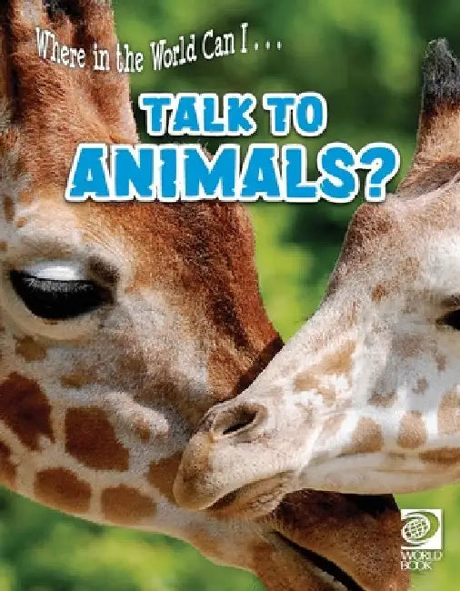 Where in the World Can I ... Talk to Animals? by World Book