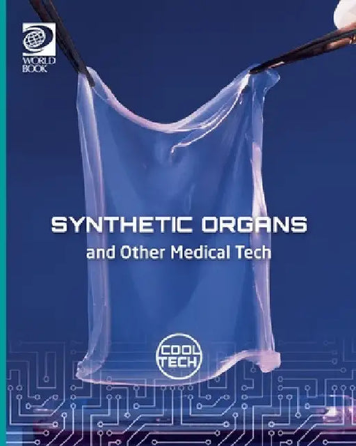 Cool Tech 2: Synthetic Organs and Other Medical Tech by Alex Woolf
