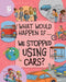 We Stopped Using Cars? by Izzi Howell