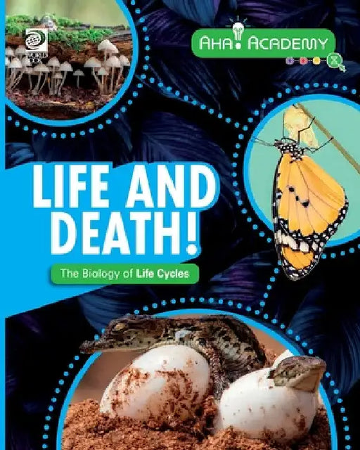 Life and Death! The Biology of Life Cycles by Izzi Howell