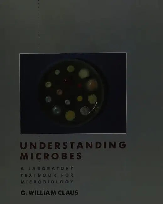 Understanding Microbes: A Laboratory Textbook for Microbiology by G. William Claus