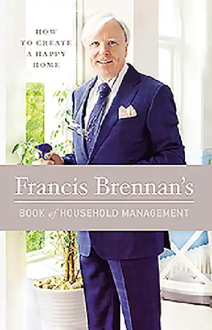 Francis Brennan's Book of Household Management: How to Create a Happy Home by Francis Brennan