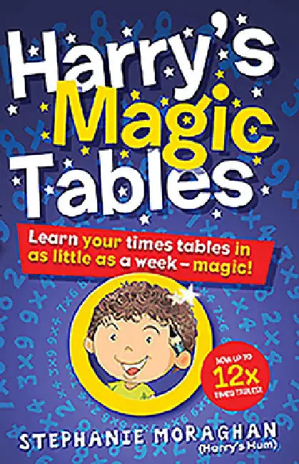 Harry's Magic Tables: Learn Your Times Tables in as Little as a Week - Magic! by Stephanie Moraghan
