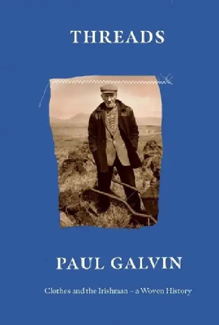 Threads: Clothes and the Irishman - A Woven History by Paul Galvin