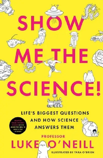 Show Me the Science: Life's Biggest Questions and How Science Answers Them by Luke O'Neill