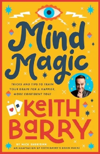 Mind Magic: Tricks and Tips to Train Your Brain for a Happier, More Confident You! by Keith Barry