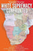 White Supremacy Confronted: U.S. Imperialism and Anti-Communisim vs. the Liberation of Southern Africa, from Rhodes to Mandela by Gerald Horne