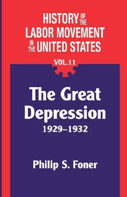 The History of the Labor Movement in the United States, Vol. 11: The Depression by Philip Foner