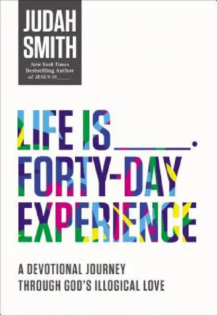 Life Is _____ Forty-Day Experience: A Devotional Journey Through God's Illogical Love (40 Daily Devotions) by Judah Smith