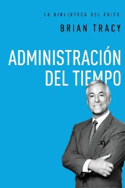 Administracion del Tiempo = Time Management by Brian Tracy
