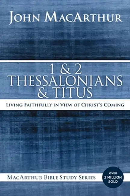1 and 2 Thessalonians and Titus: Living Faithfully in View of Christ's Coming by John F. MacArthur