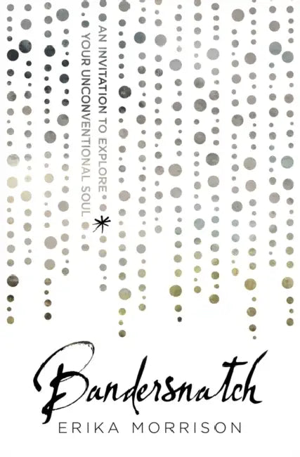 Bandersnatch: An Invitation to Explore Your Unconventional Soul by Erika Morrison