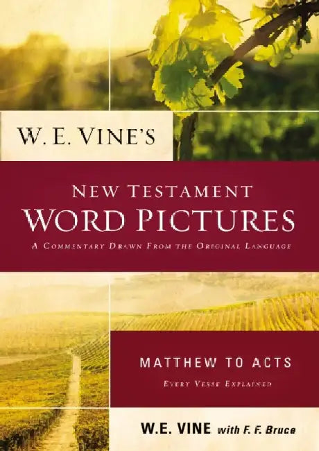 W. E. Vine's New Testament Word Pictures: Matthew to Acts by W. E. Vine