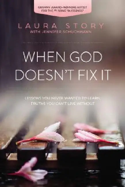 When God Doesn't Fix It: Lessons You Never Wanted to Learn, Truths You Can't Live Without by Laura Story
