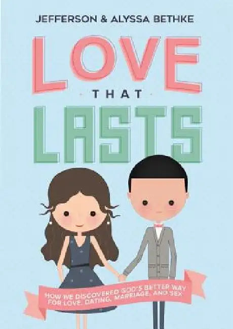 Love That Lasts: How We Discovered God's Better Way for Love, Dating, Marriage, and Sex by Jefferson Bethke